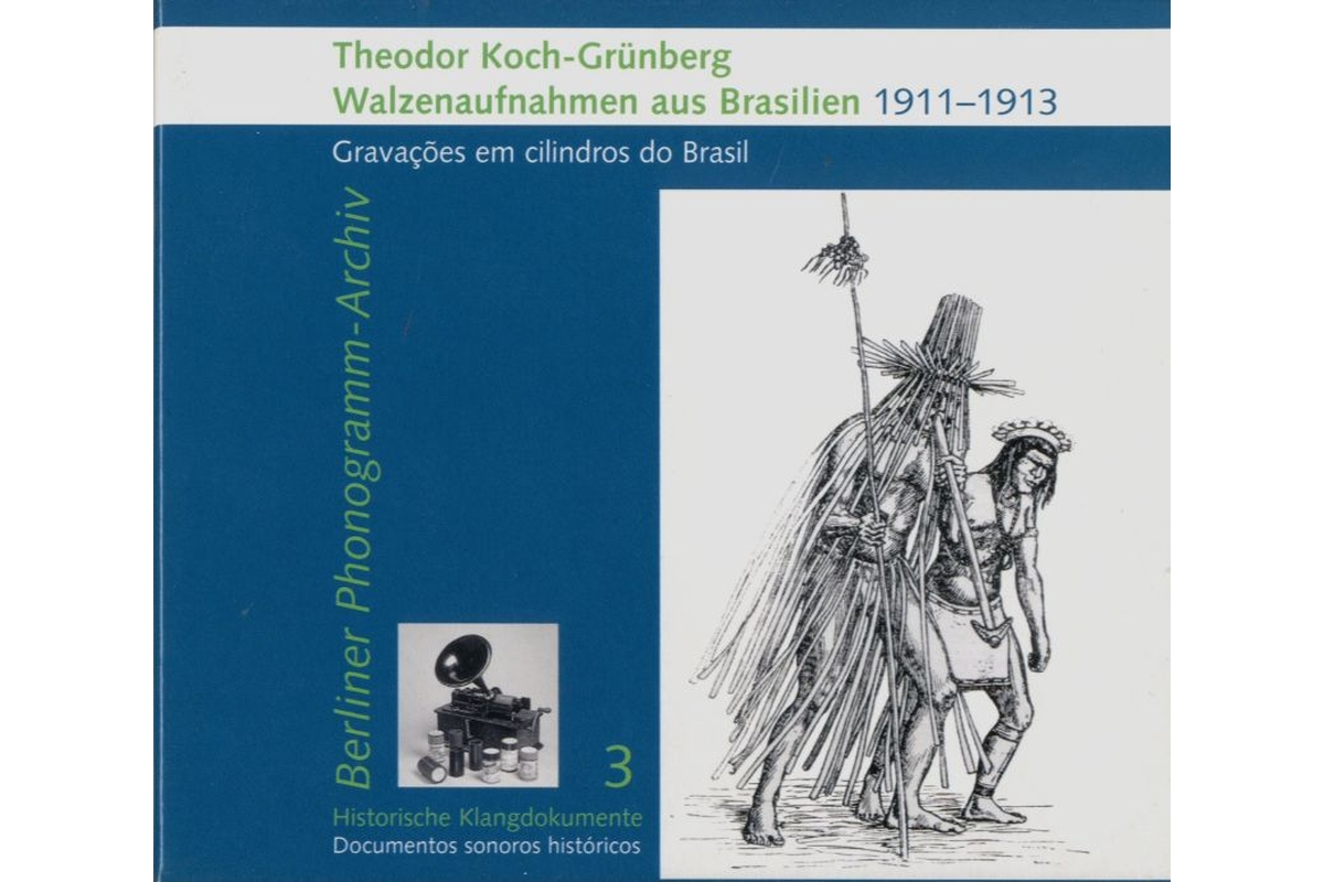 Theodor Koch-Grünberg: Walzenaufnahmen aus Brasilien / Gravações em cilindros do Brasil (1911-1913)